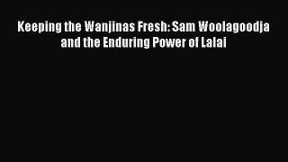 Download Keeping the Wanjinas Fresh: Sam Woolagoodja and the Enduring Power of Lalai  EBook