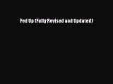 Read Fed Up (Fully Revised and Updated) Ebook Free