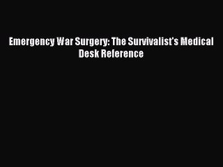 Read Emergency War Surgery: The Survivalist's Medical Desk Reference Ebook Free