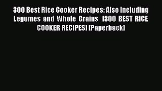 Read 300 Best Rice Cooker Recipes: Also Including Legumes and Whole Grains   [300 BEST RICE