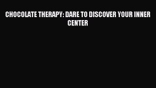 Read CHOCOLATE THERAPY: DARE TO DISCOVER YOUR INNER CENTER Ebook Free