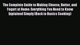 Read The Complete Guide to Making Cheese Butter and Yogurt at Home: Everything You Need to