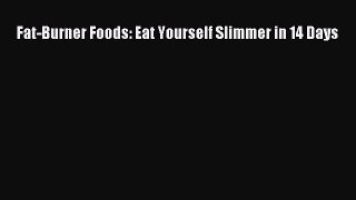 Read Fat-Burner Foods: Eat Yourself Slimmer in 14 Days Ebook Free