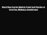 [PDF] Black Shoe Carrier Admiral: Frank Jack Fletcher at Coral Sea Midway & Guadalcanal [Download]