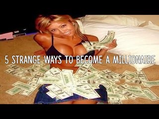 5 Strange Ways To Become A Millionaire