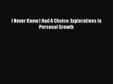 Download I Never Knew I Had A Choice: Explorations in Personal Growth Ebook Free
