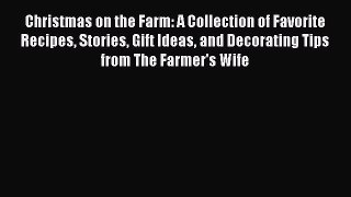 Read Christmas on the Farm: A Collection of Favorite Recipes Stories Gift Ideas and Decorating