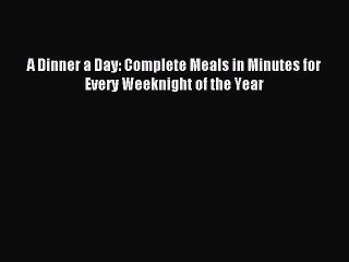 Read A Dinner a Day: Complete Meals in Minutes for Every Weeknight of the Year Ebook Free