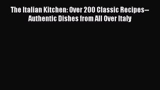 Read The Italian Kitchen: Over 200 Classic Recipes--Authentic Dishes from All Over Italy Ebook