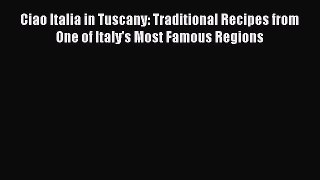 Read Ciao Italia in Tuscany: Traditional Recipes from One of Italy's Most Famous Regions Ebook