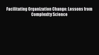 [PDF] Facilitating Organization Change: Lessons from Complexity Science Read Full Ebook