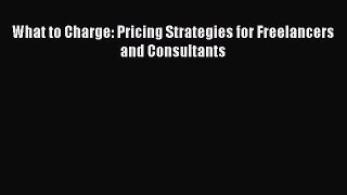 [PDF] What to Charge: Pricing Strategies for Freelancers and Consultants Read Online