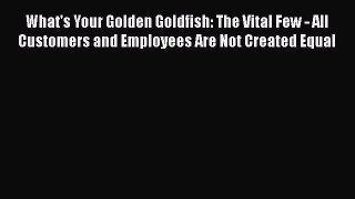 [PDF] What's Your Golden Goldfish: The Vital Few - All Customers and Employees Are Not Created