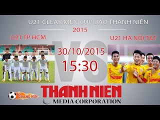 U21 TP HCM vs U21 Hà Nội T&T - VCK U21 Báo Thanh Niên  | FULL