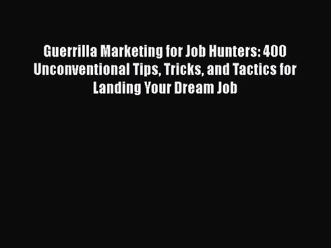 [PDF] Guerrilla Marketing for Job Hunters: 400 Unconventional Tips Tricks and Tactics for Landing