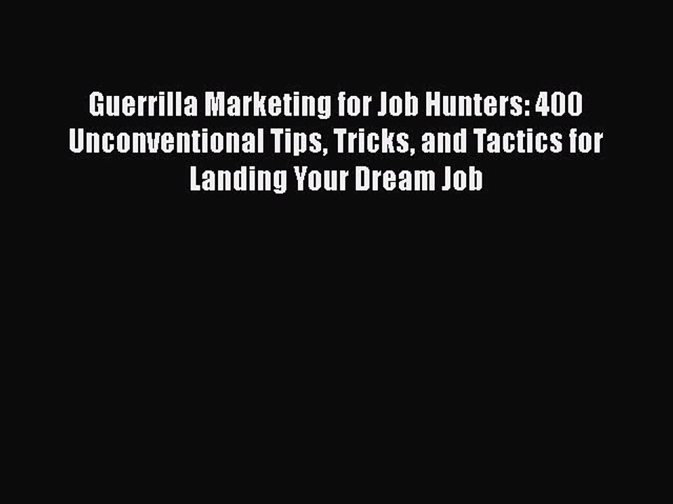 [PDF] Guerrilla Marketing for Job Hunters: 400 Unconventional Tips Tricks and Tactics for Landing