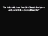 Read The Italian Kitchen: Over 200 Classic Recipes--Authentic Dishes from All Over Italy Ebook