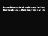 [PDF] BoomerPreneurs: How Baby Boomers Can Start Their Own Business Make Money and Enjoy Life