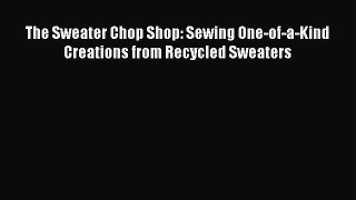 [PDF] The Sweater Chop Shop: Sewing One-of-a-Kind Creations from Recycled Sweaters Read Full