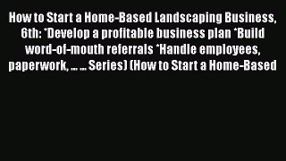 [PDF] How to Start a Home-Based Landscaping Business 6th: *Develop a profitable business plan