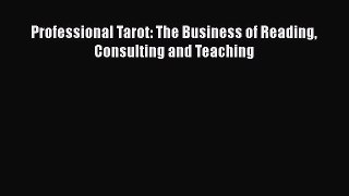 [PDF] Professional Tarot: The Business of Reading Consulting and Teaching Read Online