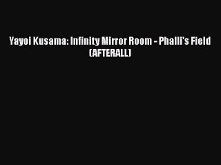 Download Yayoi Kusama: Infinity Mirror Room - Phalli's Field (AFTERALL)  Read Online