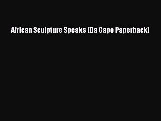 Download African Sculpture Speaks (Da Capo Paperback) Free Books