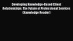 [PDF] Developing Knowledge-Based Client Relationships: The Future of Professional Services