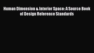 Download Human Dimension & Interior Space: A Source Book of Design Reference Standards  Read