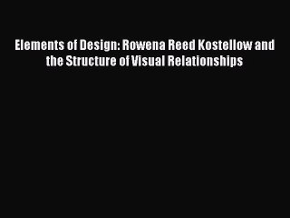 PDF Elements of Design: Rowena Reed Kostellow and the Structure of Visual Relationships  EBook