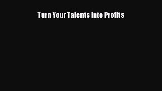 [PDF] Turn Your Talents into Profits Download Online