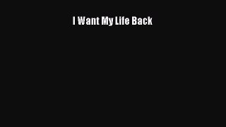 Download I Want My Life Back Ebook Free