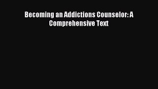 Read Becoming an Addictions Counselor: A Comprehensive Text Ebook Free