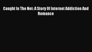 Read Caught In The Net: A Story Of Internet Addiction And Romance Ebook Free