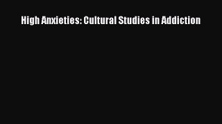 Read High Anxieties: Cultural Studies in Addiction Ebook Free