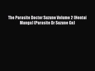 [Download] The Parasite Doctor Suzune Volume 2 (Hentai Manga) (Parasite Dr Suzune Gn) [Read]