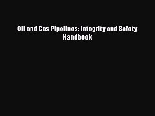 Free Ebook Oil and Gas Pipelines: Integrity and Safety Handbook Read Full Ebook