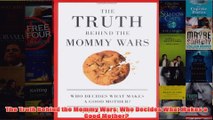 Download PDF  The Truth Behind the Mommy Wars Who Decides What Makes a Good Mother FULL FREE