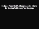 [PDF] Business Plan or BUST!: A Comprehensive Tutorial For Starting And Growing Your Business