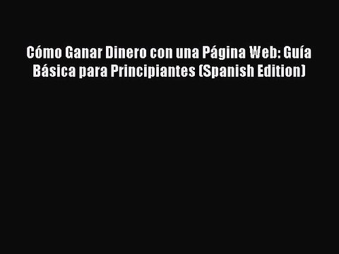 [PDF] Cómo Ganar Dinero con una Página Web: Guía Básica para Principiantes (Spanish Edition)
