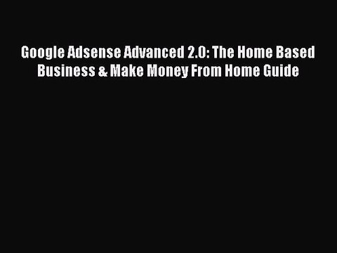 [PDF] Google Adsense Advanced 2.0: The Home Based Business & Make Money From Home Guide Read
