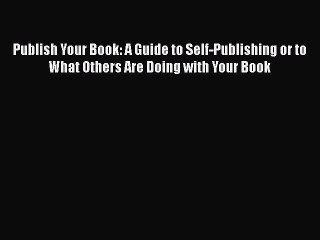[PDF] Publish Your Book: A Guide to Self-Publishing or to What Others Are Doing with Your Book