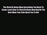 [PDF] The Work At Home Mom Everything You Need To Know: Learn How To Work At Home Now And Be
