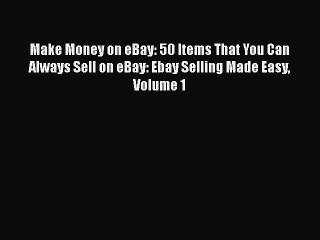 Descargar video: [PDF] Make Money on eBay: 50 Items That You Can Always Sell on eBay: Ebay Selling Made Easy