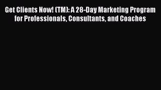 [PDF] Get Clients Now! (TM): A 28-Day Marketing Program for Professionals Consultants and Coaches
