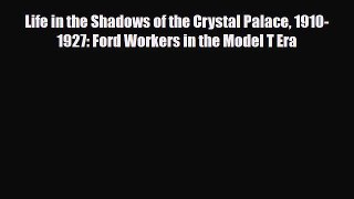[PDF] Life in the Shadows of the Crystal Palace 1910-1927: Ford Workers in the Model T Era