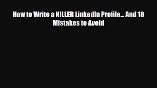 [PDF] How to Write a KILLER LinkedIn Profile... And 18 Mistakes to Avoid Download Full Ebook