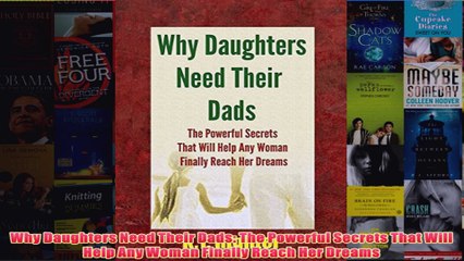 Download PDF  Why Daughters Need Their Dads The Powerful Secrets That Will Help Any Woman Finally Reach FULL FREE