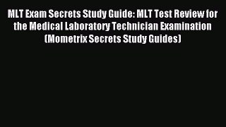 Read MLT Exam Secrets Study Guide: MLT Test Review for the Medical Laboratory Technician Examination
