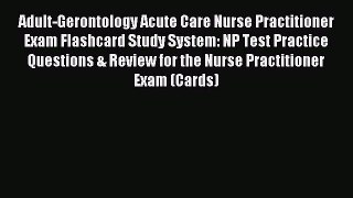 Read Adult-Gerontology Acute Care Nurse Practitioner Exam Flashcard Study System: NP Test Practice